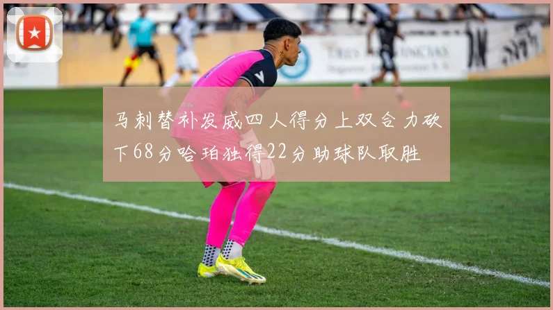 马刺替补发威四人得分上双合力砍下68分哈珀独得22分助球队取胜