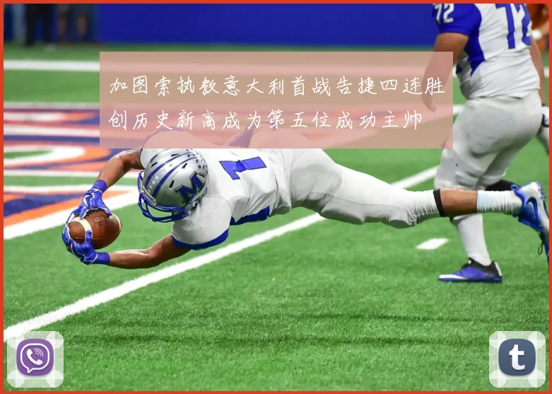 加图索执教意大利首战告捷四连胜创历史新高成为第五位成功主帅