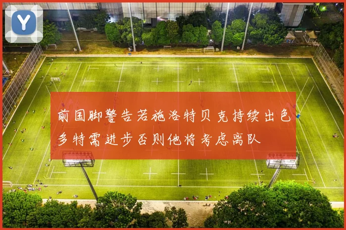 前国脚警告若施洛特贝克持续出色多特需进步否则他将考虑离队