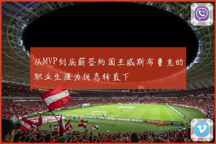从MVP到底薪签约国王威斯布鲁克的职业生涯为何急转直下